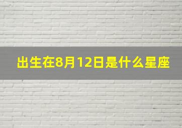 出生在8月12日是什么星座