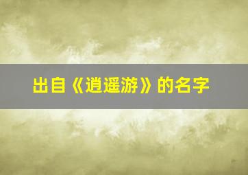 出自《逍遥游》的名字