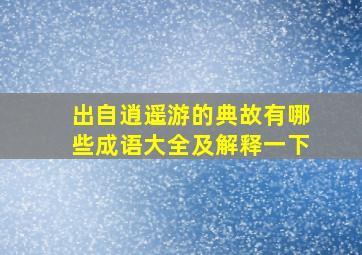 出自逍遥游的典故有哪些成语大全及解释一下