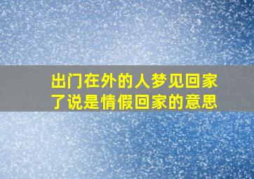 出门在外的人梦见回家了说是情假回家的意思