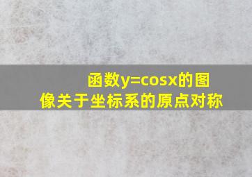 函数y=cosx的图像关于坐标系的原点对称