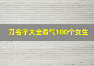 刀名字大全霸气100个女生