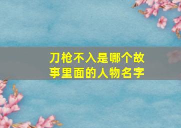 刀枪不入是哪个故事里面的人物名字