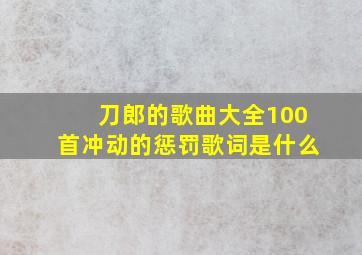 刀郎的歌曲大全100首冲动的惩罚歌词是什么