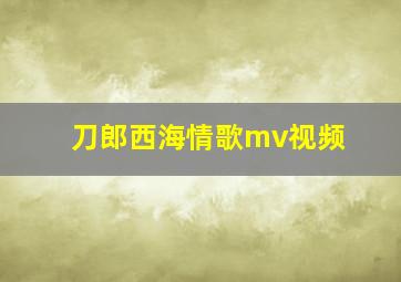 刀郎西海情歌mv视频