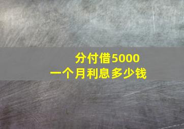 分付借5000一个月利息多少钱