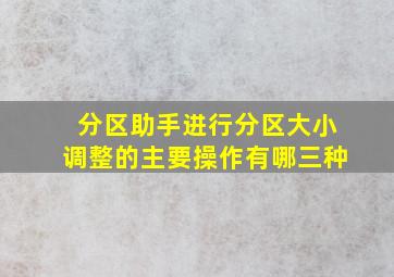 分区助手进行分区大小调整的主要操作有哪三种