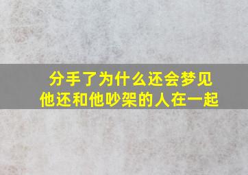 分手了为什么还会梦见他还和他吵架的人在一起