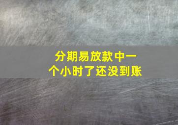 分期易放款中一个小时了还没到账