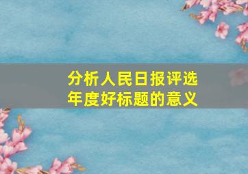 分析人民日报评选年度好标题的意义