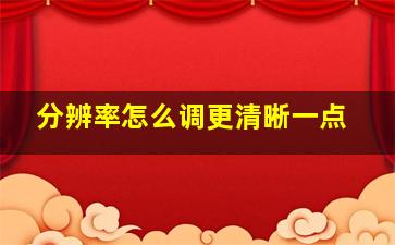 分辨率怎么调更清晰一点