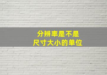 分辨率是不是尺寸大小的单位