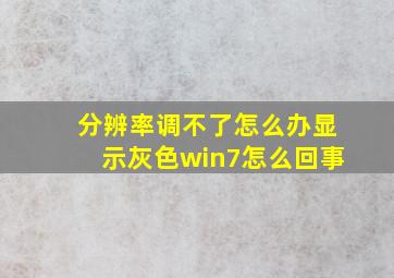 分辨率调不了怎么办显示灰色win7怎么回事