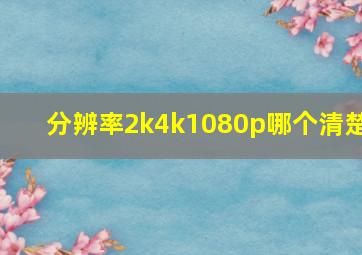 分辨率2k4k1080p哪个清楚