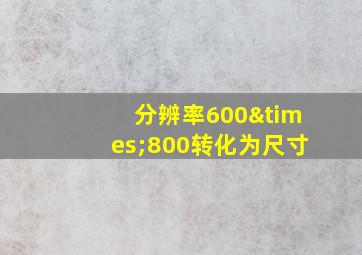 分辨率600×800转化为尺寸