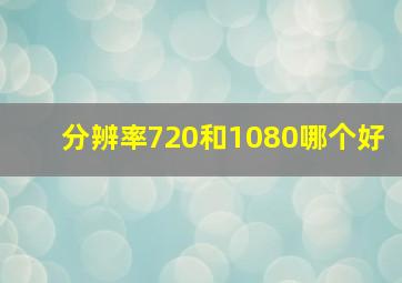 分辨率720和1080哪个好