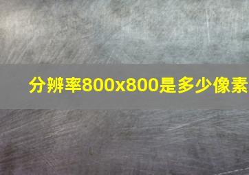 分辨率800x800是多少像素