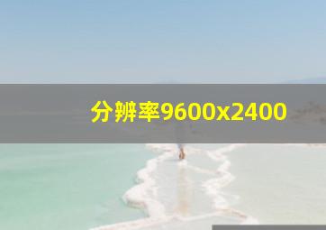 分辨率9600x2400