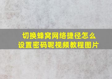 切换蜂窝网络捷径怎么设置密码呢视频教程图片