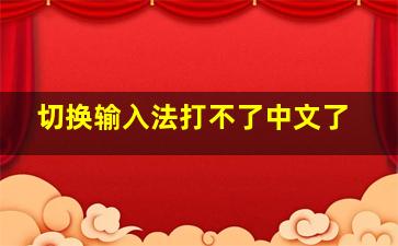 切换输入法打不了中文了