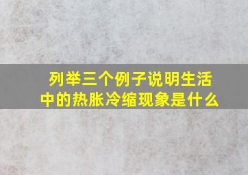 列举三个例子说明生活中的热胀冷缩现象是什么