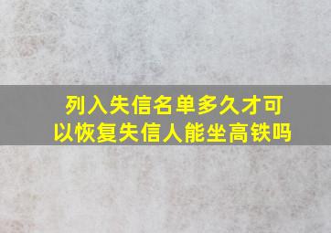 列入失信名单多久才可以恢复失信人能坐高铁吗