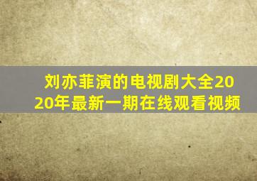 刘亦菲演的电视剧大全2020年最新一期在线观看视频