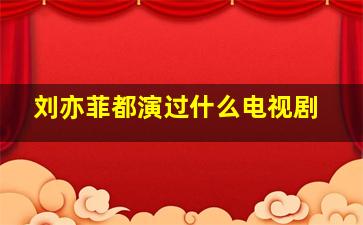 刘亦菲都演过什么电视剧