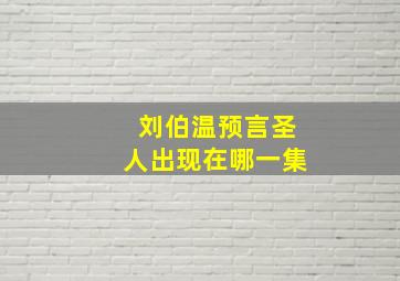 刘伯温预言圣人出现在哪一集