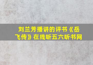 刘兰芳播讲的评书《岳飞传》在线听五六听书网