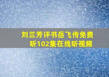 刘兰芳评书岳飞传免费听102集在线听视频