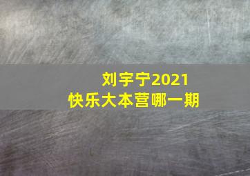 刘宇宁2021快乐大本营哪一期