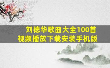 刘徳华歌曲大全100首视频播放下载安装手机版