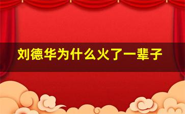 刘德华为什么火了一辈子