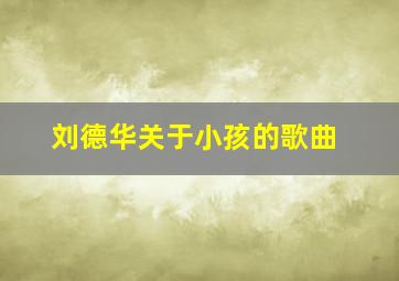 刘德华关于小孩的歌曲