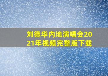 刘德华内地演唱会2021年视频完整版下载