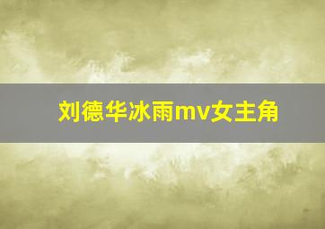 刘德华冰雨mv女主角