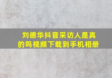 刘德华抖音采访人是真的吗视频下载到手机相册