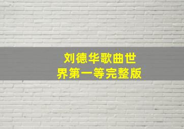 刘德华歌曲世界第一等完整版