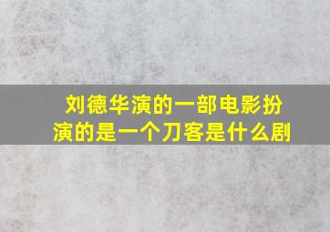 刘德华演的一部电影扮演的是一个刀客是什么剧