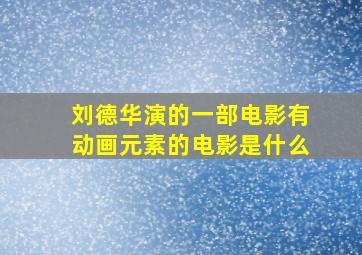 刘德华演的一部电影有动画元素的电影是什么