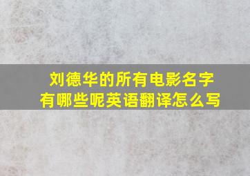 刘德华的所有电影名字有哪些呢英语翻译怎么写