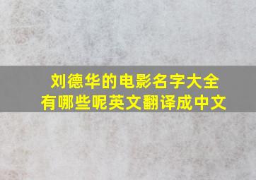 刘德华的电影名字大全有哪些呢英文翻译成中文