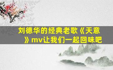 刘德华的经典老歌《天意》mv让我们一起回味吧