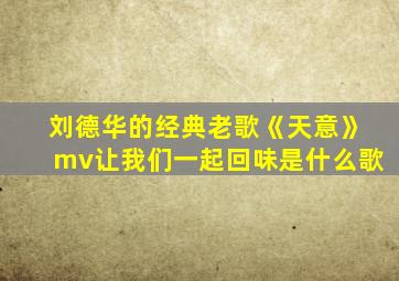 刘德华的经典老歌《天意》mv让我们一起回味是什么歌