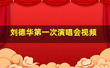 刘德华第一次演唱会视频