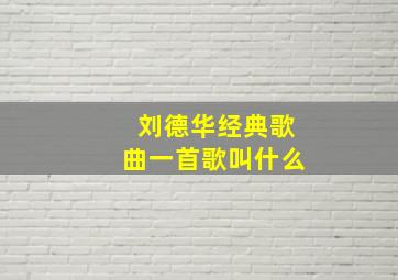 刘德华经典歌曲一首歌叫什么