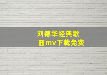 刘德华经典歌曲mv下载免费