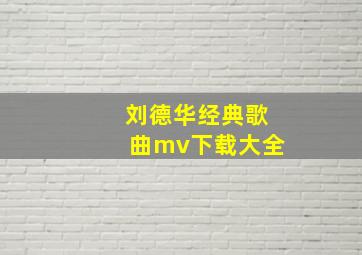 刘德华经典歌曲mv下载大全