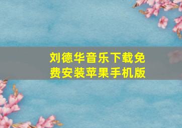 刘德华音乐下载免费安装苹果手机版